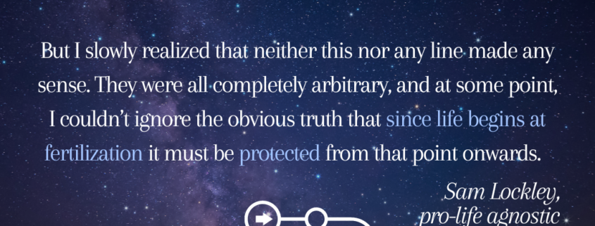 "I couldn't ignore the obvious truth that since life begins at fertilization it must be protected from that point onwards,"